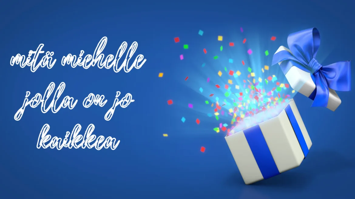 mitä miehelle jolla on jo kaikkea